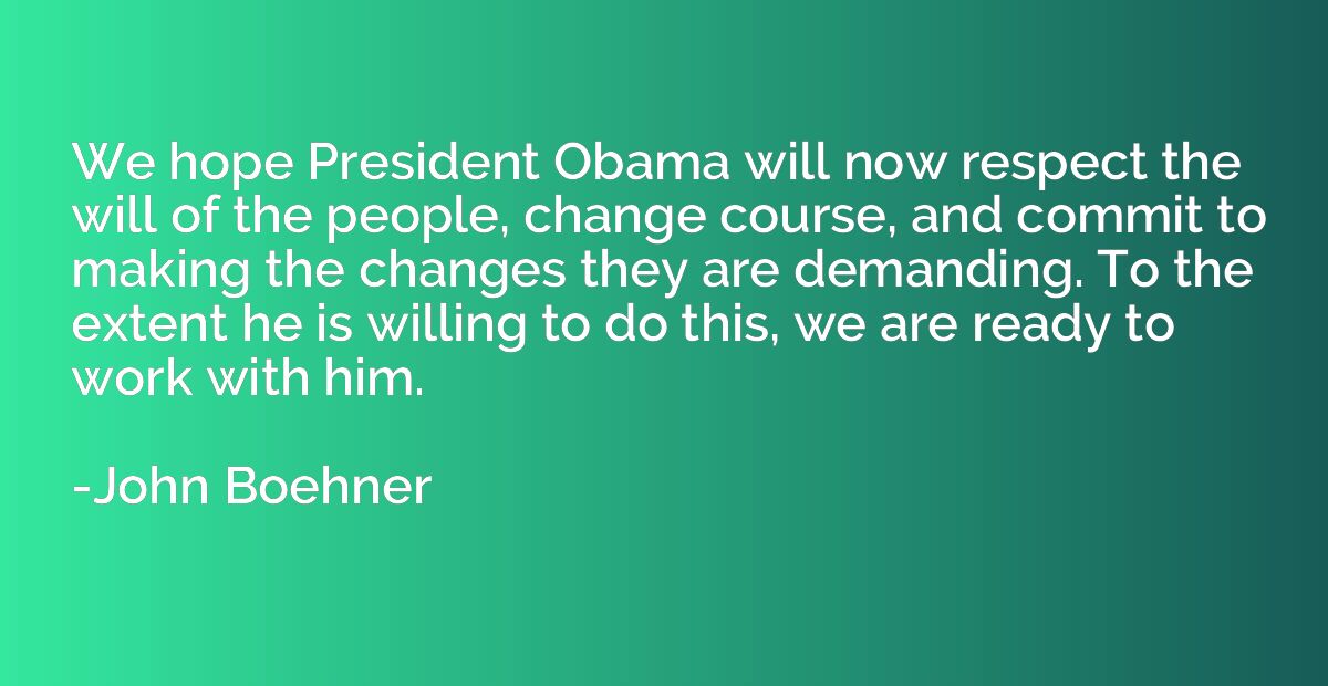 We hope President Obama will now respect the will of the peo