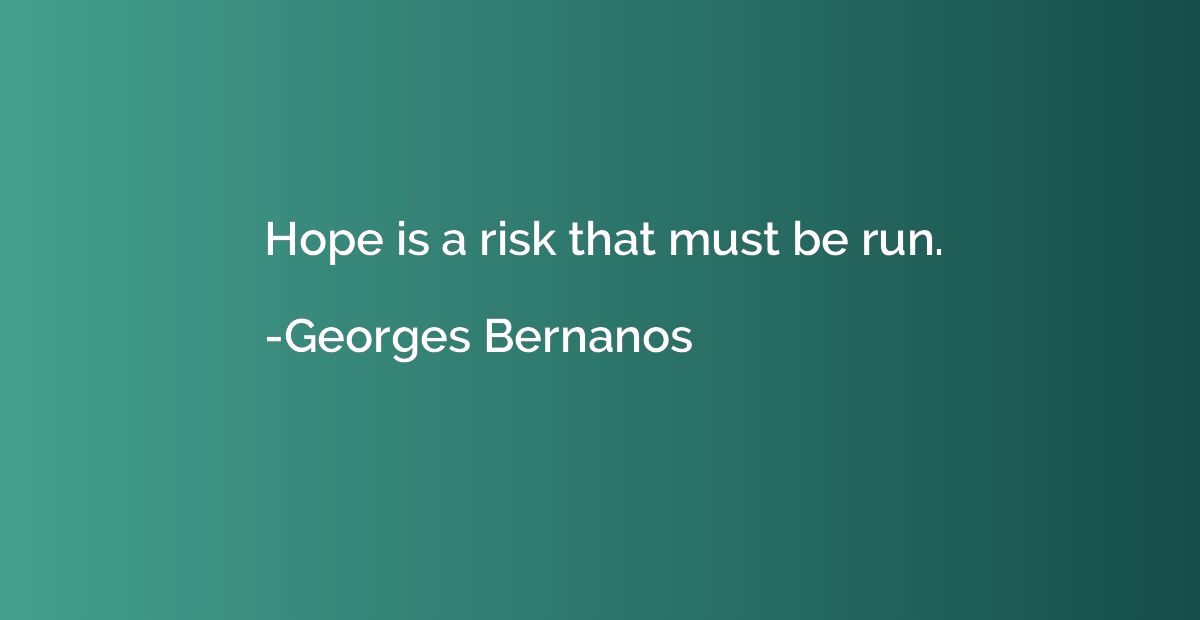 Hope is a risk that must be run.