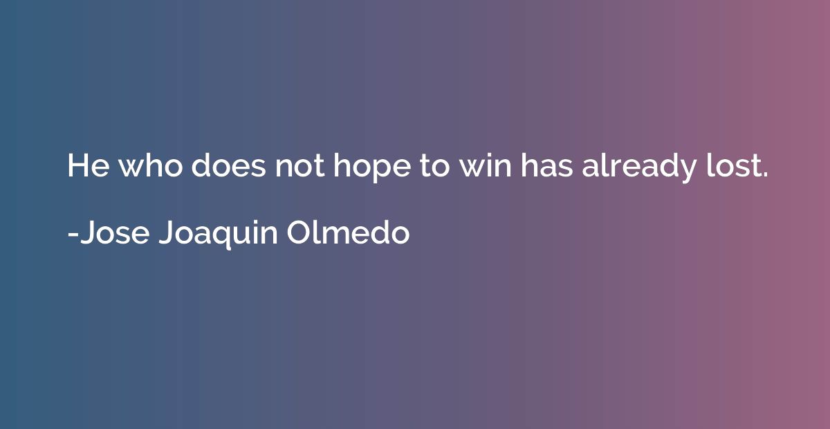 He who does not hope to win has already lost.