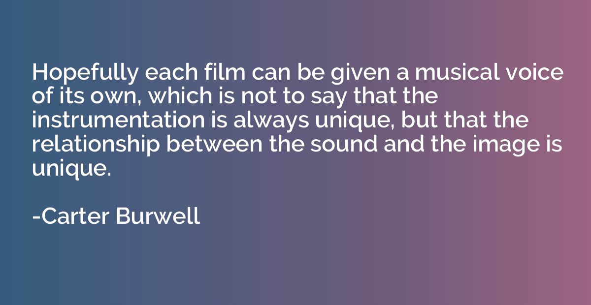 Hopefully each film can be given a musical voice of its own,