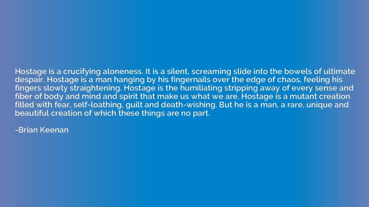 Hostage is a crucifying aloneness. It is a silent, screaming
