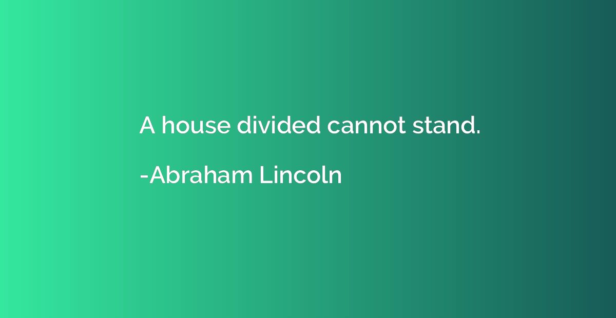 A house divided cannot stand.