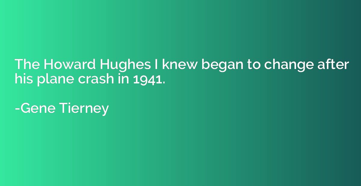 The Howard Hughes I knew began to change after his plane cra
