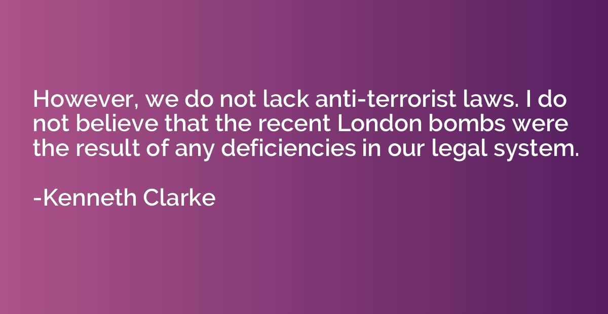 However, we do not lack anti-terrorist laws. I do not believ