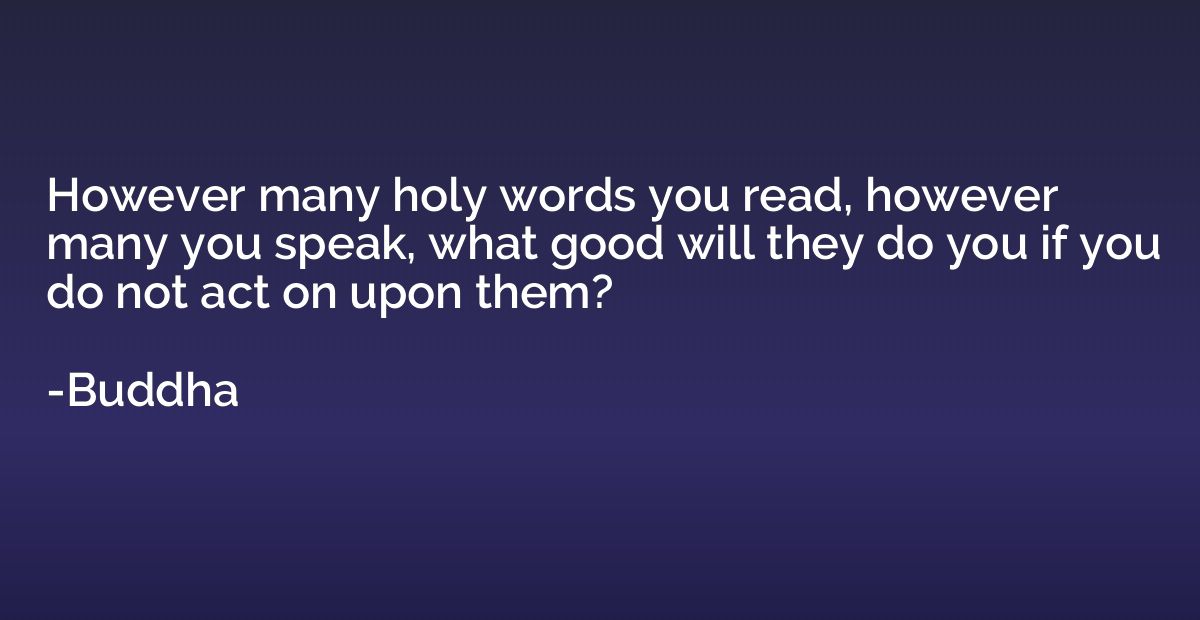 However many holy words you read, however many you speak, wh