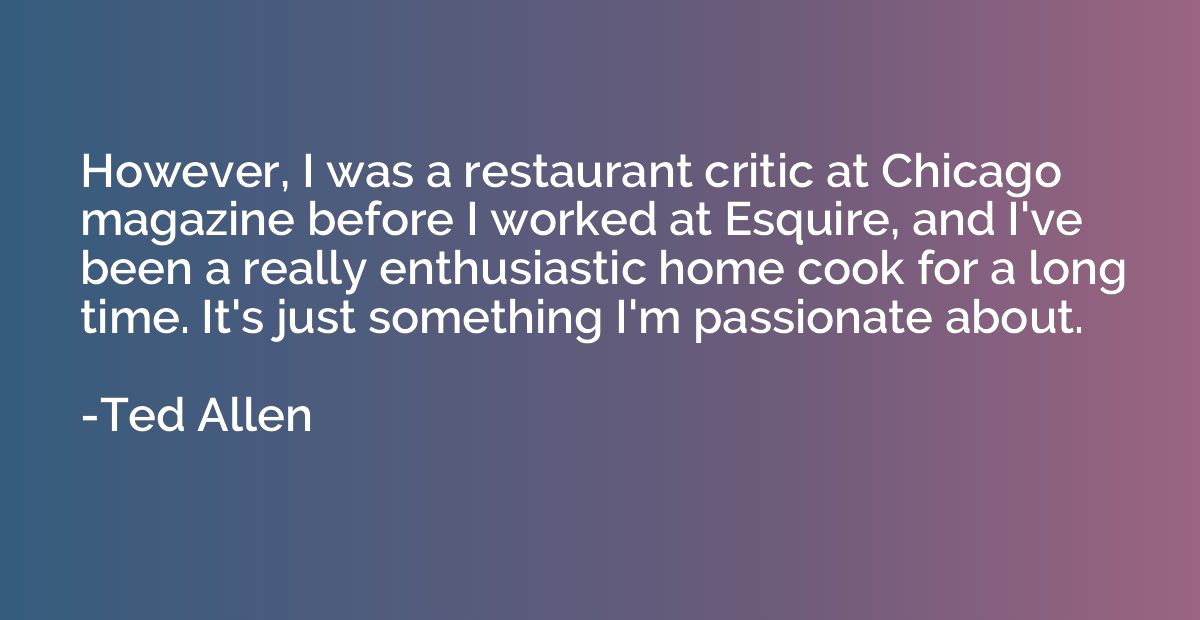 However, I was a restaurant critic at Chicago magazine befor