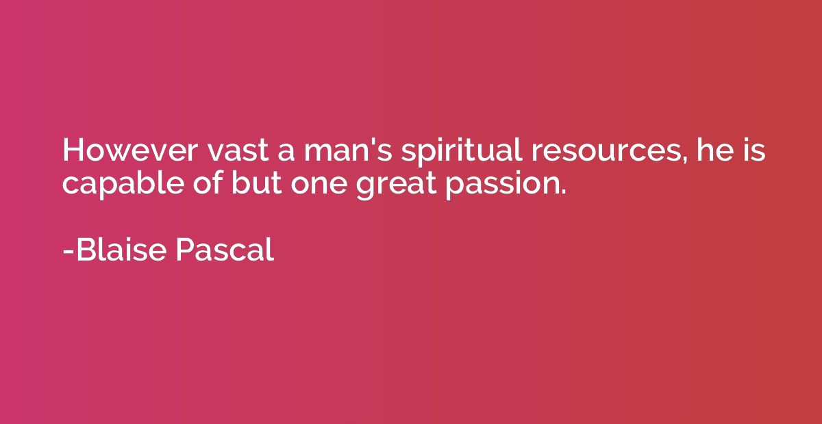 However vast a man's spiritual resources, he is capable of b
