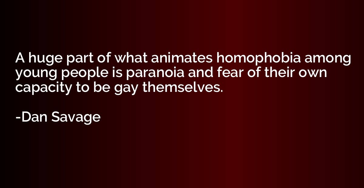 A huge part of what animates homophobia among young people i