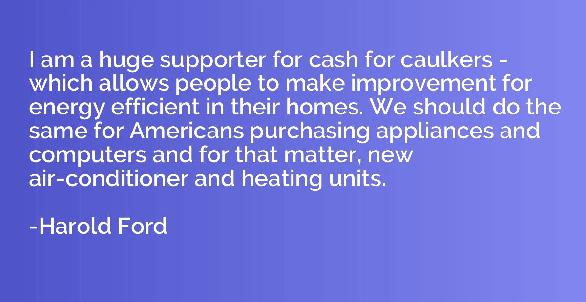 I am a huge supporter for cash for caulkers - which allows p