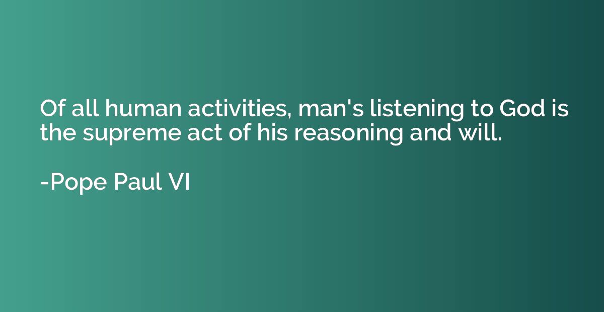 Of all human activities, man's listening to God is the supre