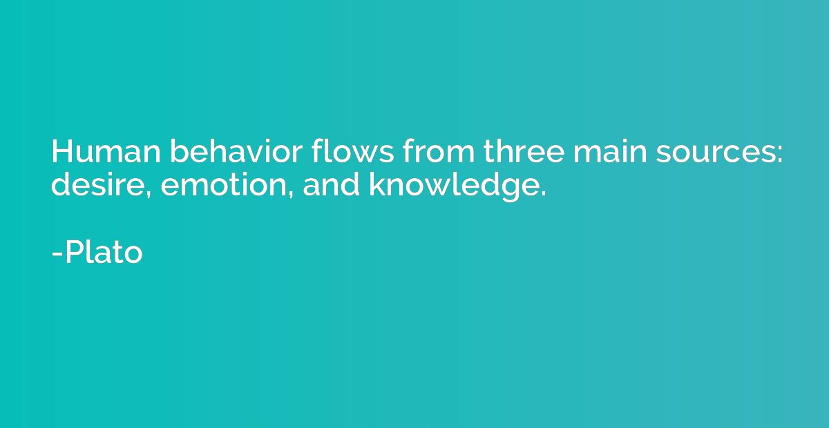 Human behavior flows from three main sources: desire, emotio