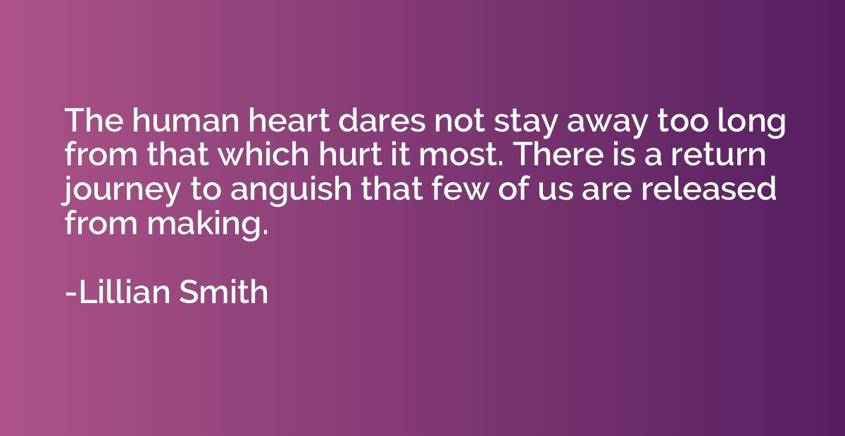 The human heart dares not stay away too long from that which