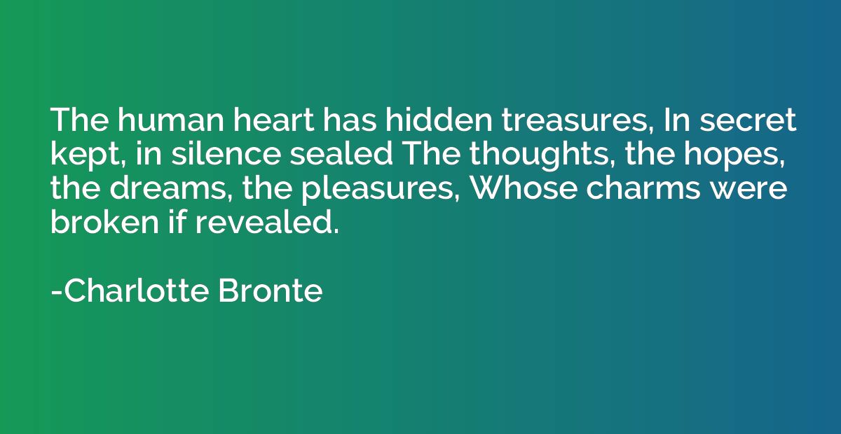 The human heart has hidden treasures, In secret kept, in sil