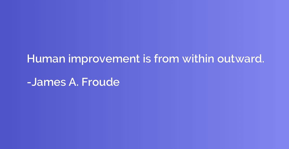 Human improvement is from within outward.