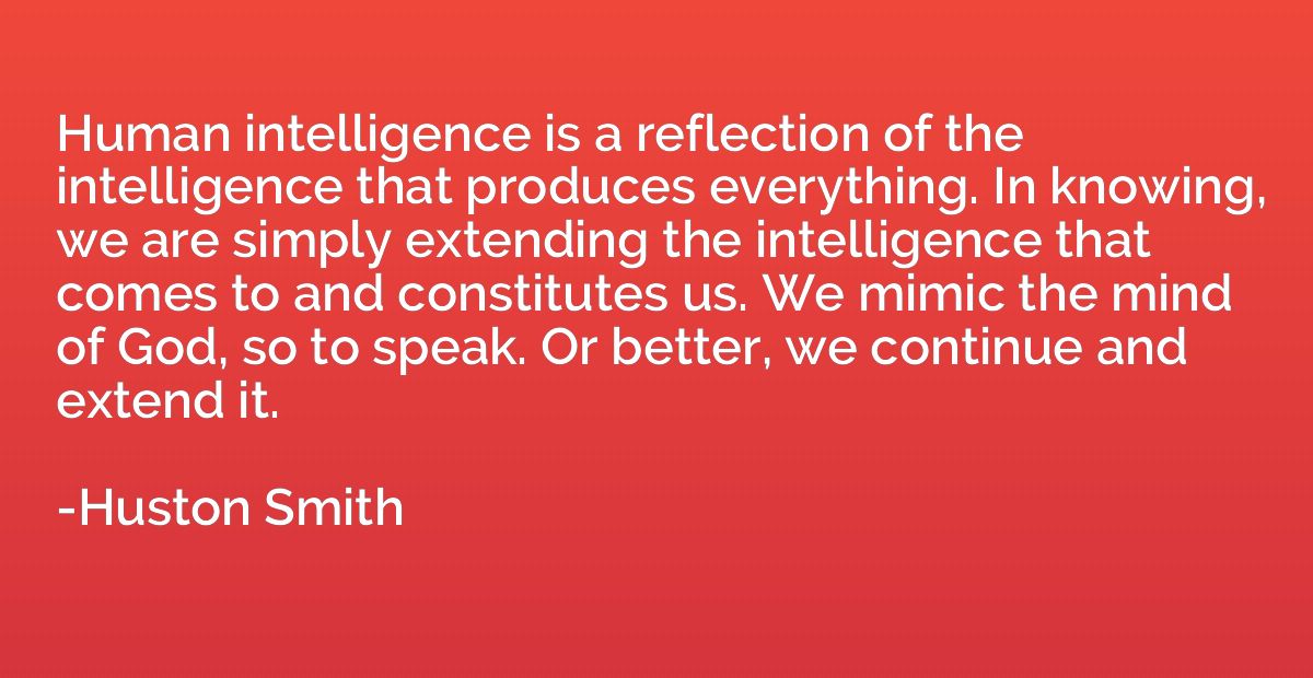 Human intelligence is a reflection of the intelligence that 