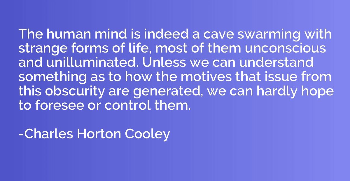 The human mind is indeed a cave swarming with strange forms 