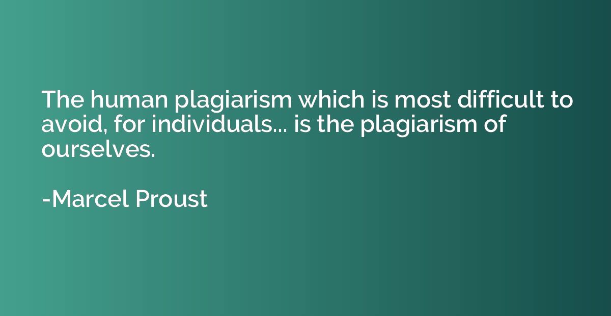 The human plagiarism which is most difficult to avoid, for i