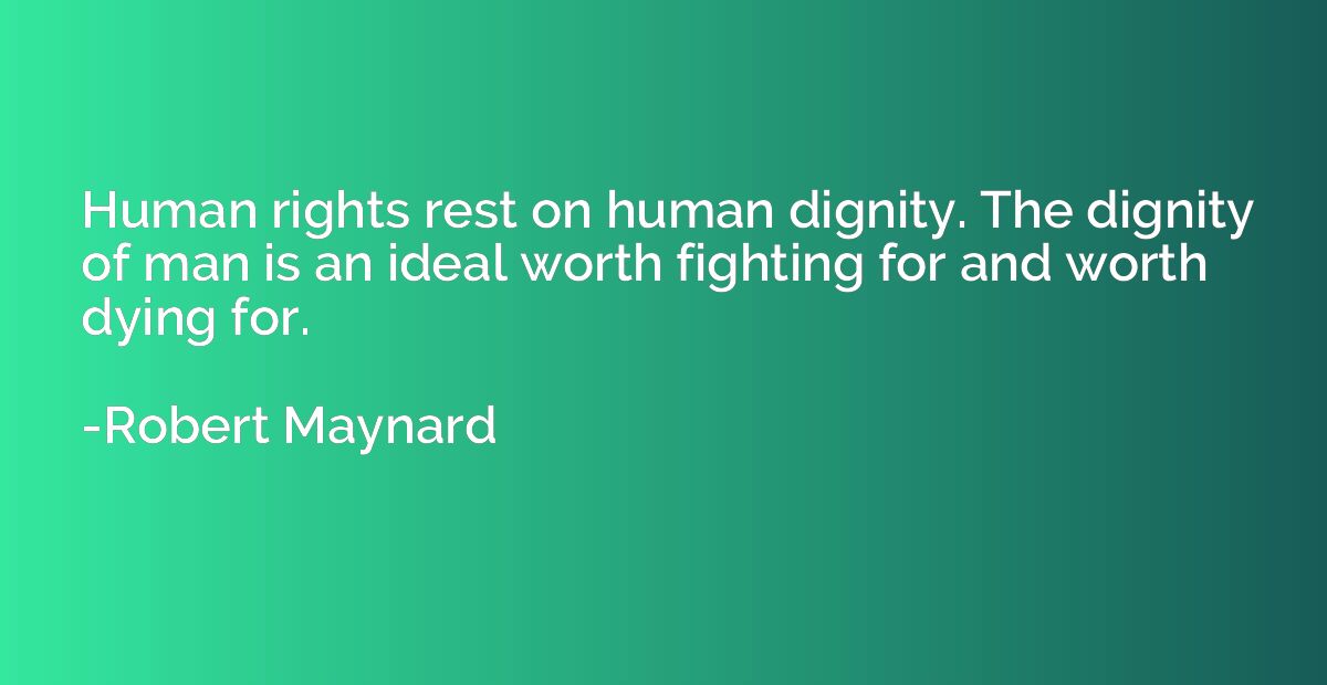 Human rights rest on human dignity. The dignity of man is an