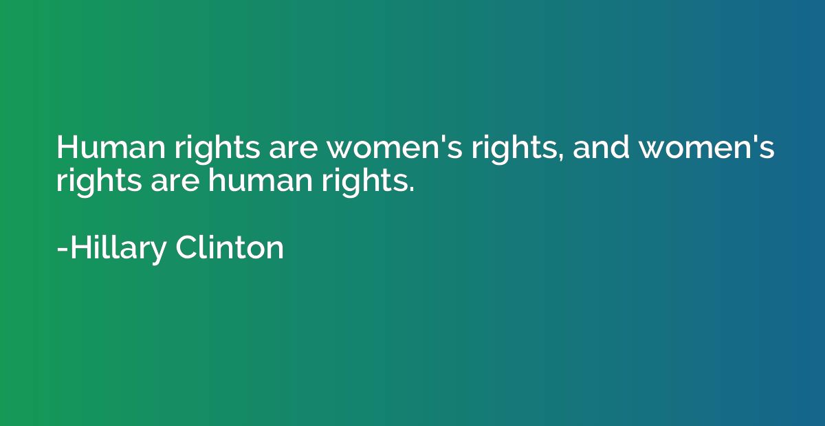 Human rights are women's rights, and women's rights are huma