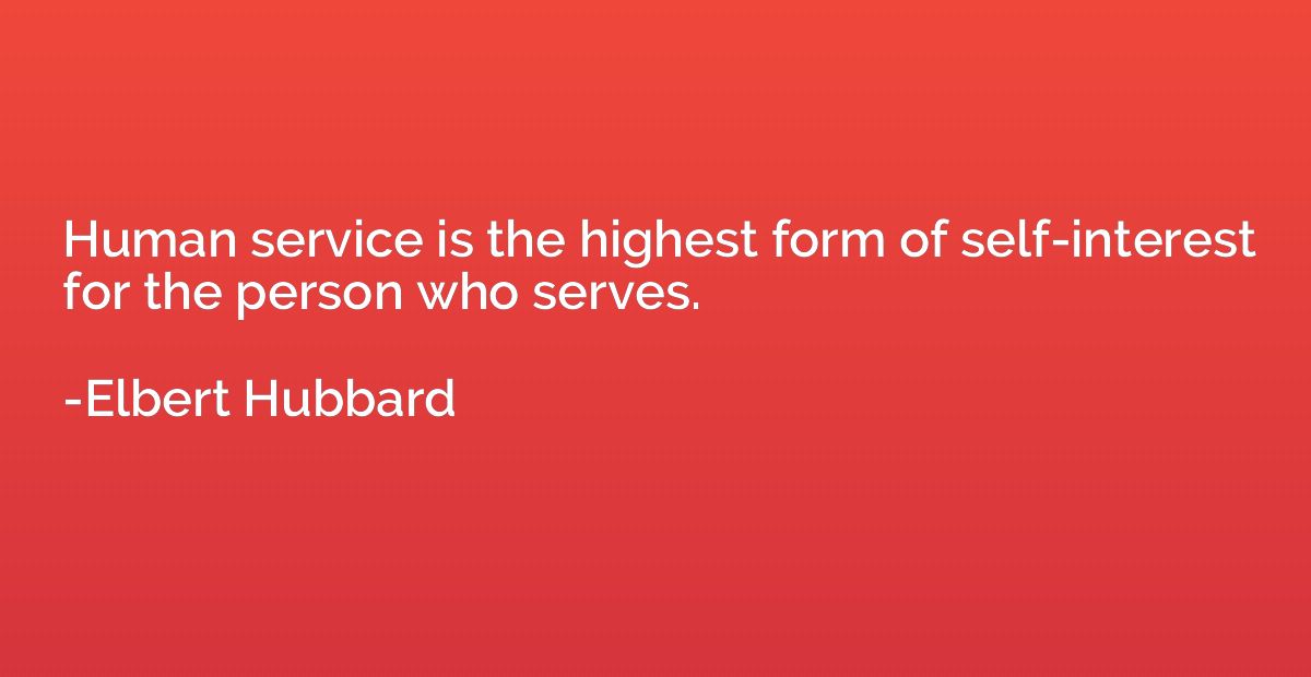 Human service is the highest form of self-interest for the p