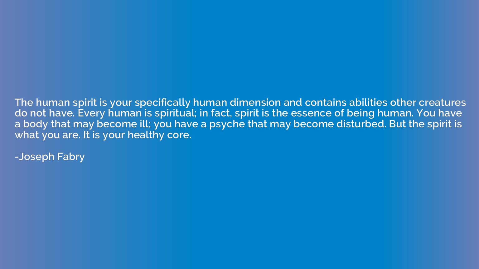 The human spirit is your specifically human dimension and co