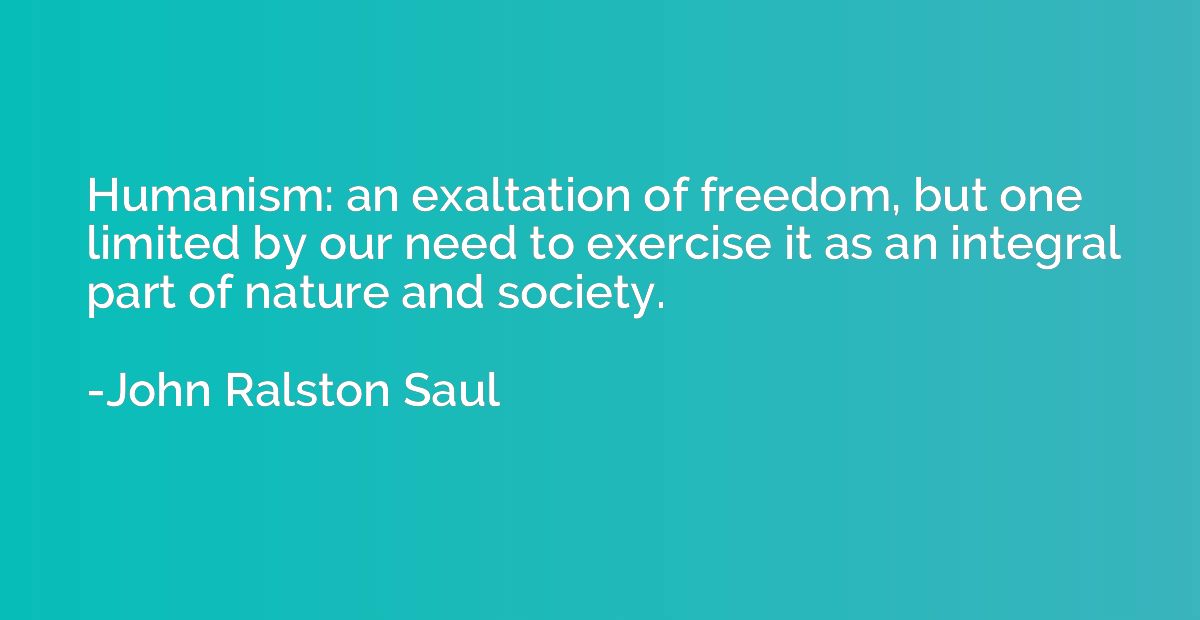 Humanism: an exaltation of freedom, but one limited by our n