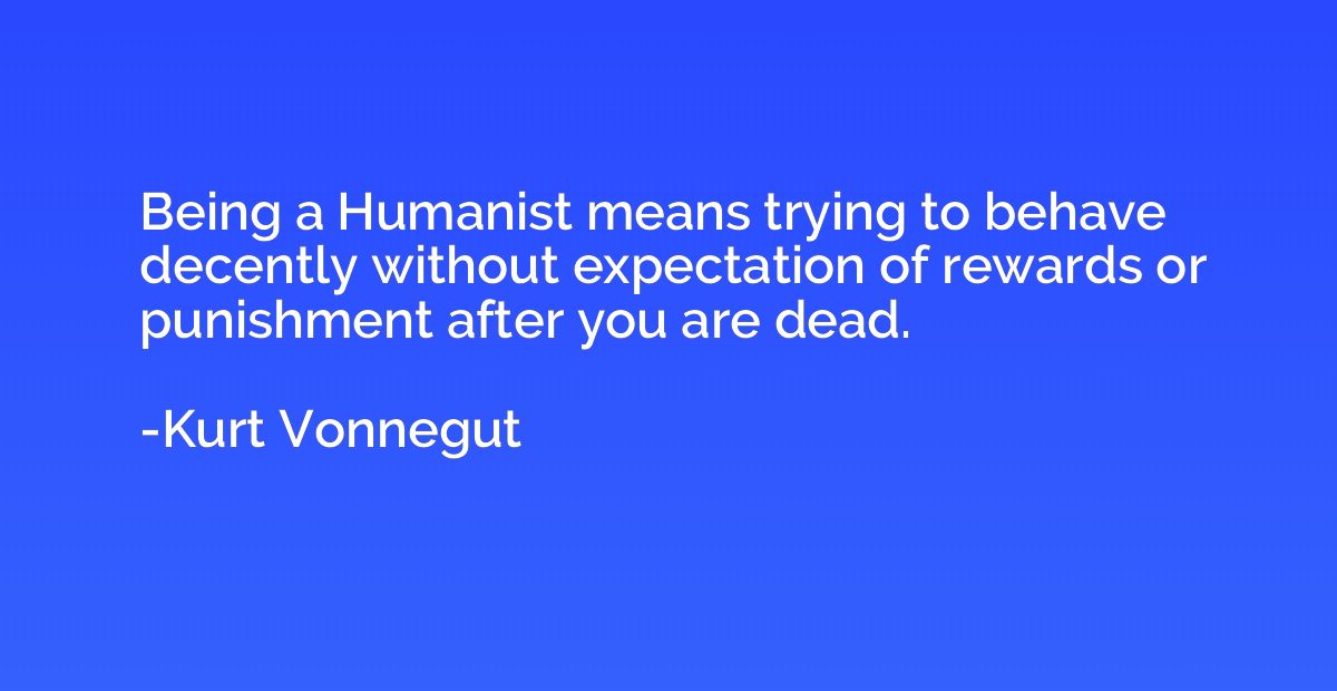 Being a Humanist means trying to behave decently without exp