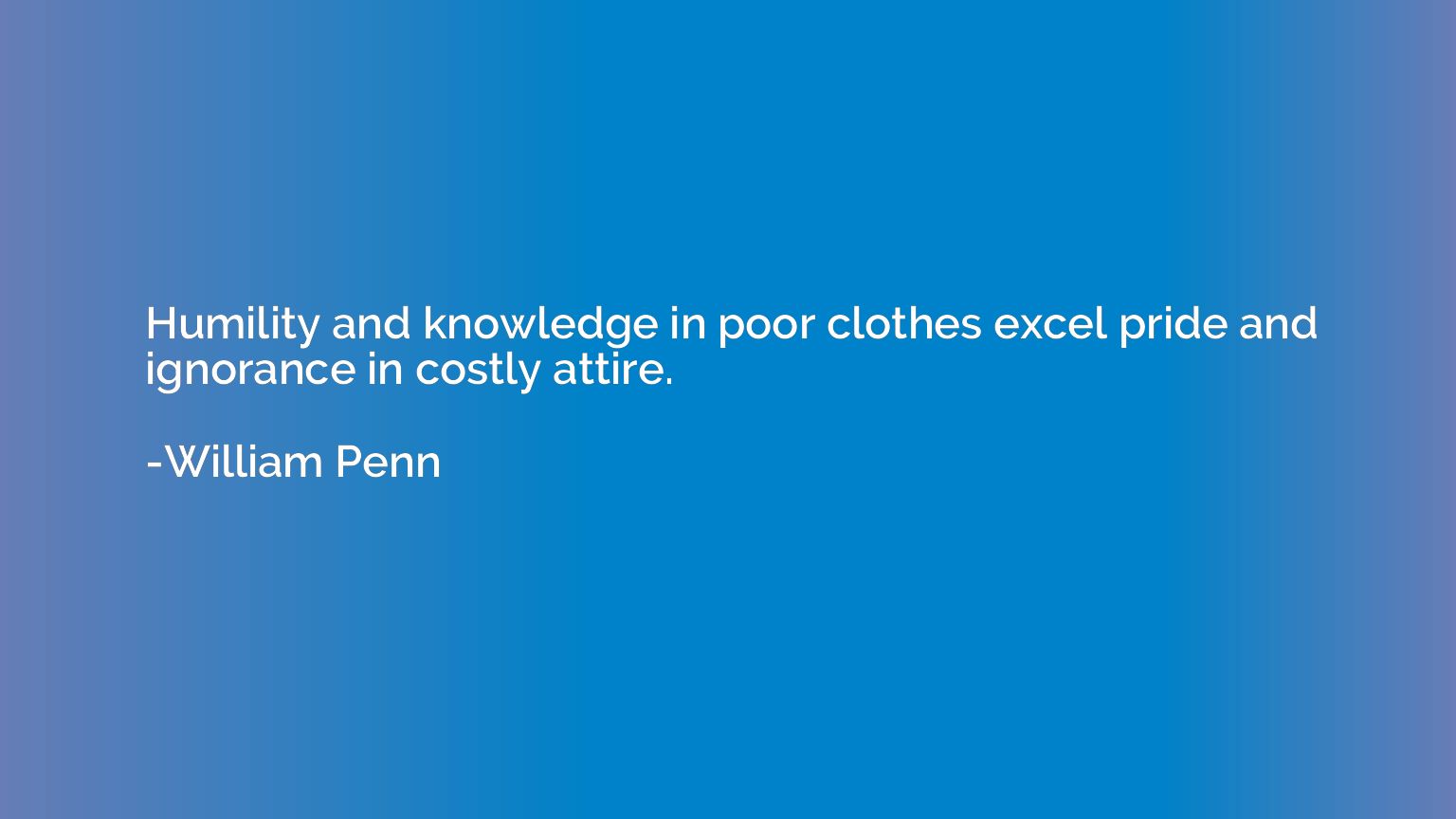 Humility and knowledge in poor clothes excel pride and ignor