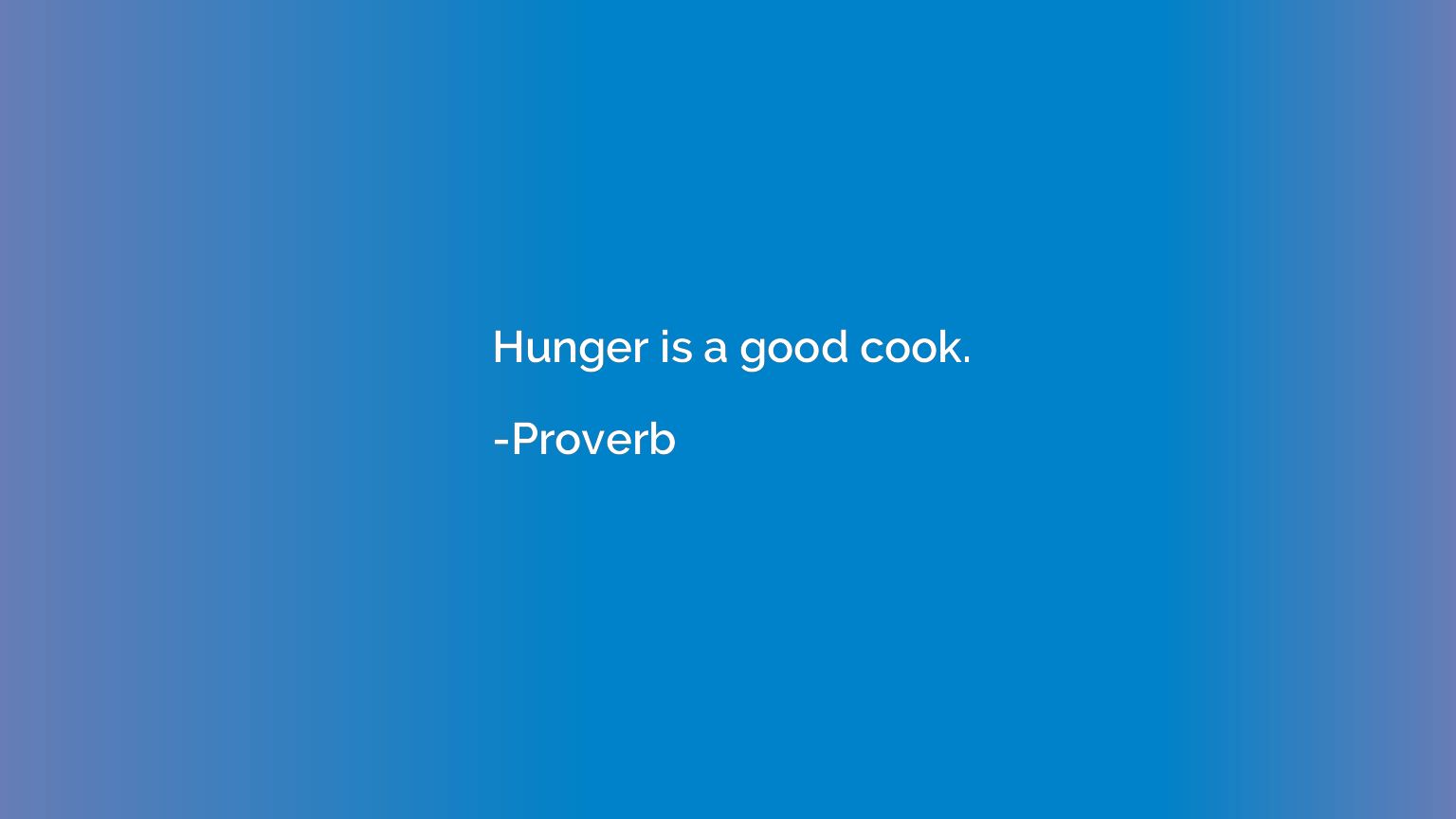 Hunger is a good cook.