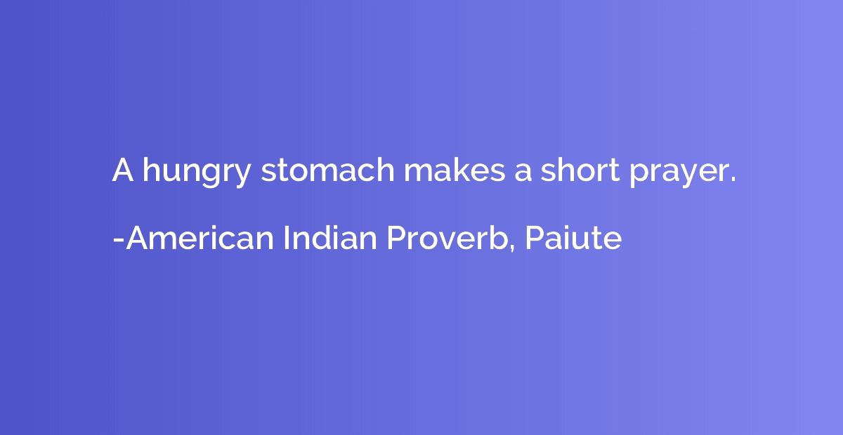 A hungry stomach makes a short prayer.
