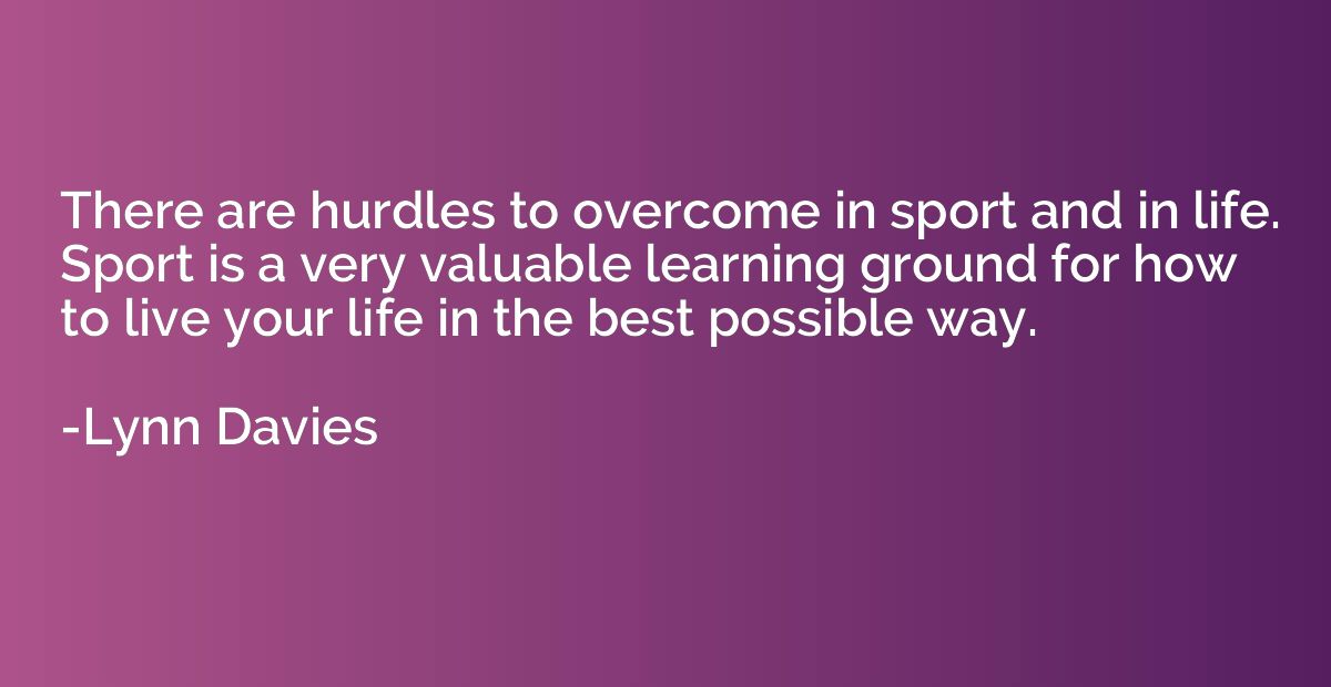 There are hurdles to overcome in sport and in life. Sport is