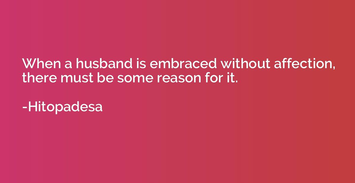 When a husband is embraced without affection, there must be 