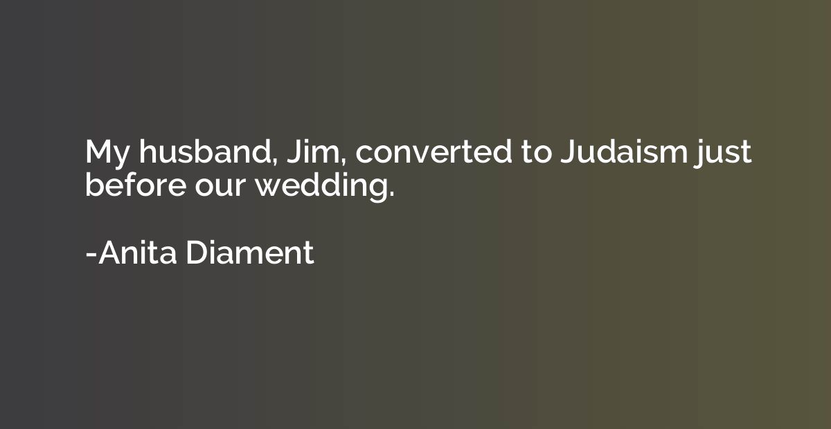 My husband, Jim, converted to Judaism just before our weddin