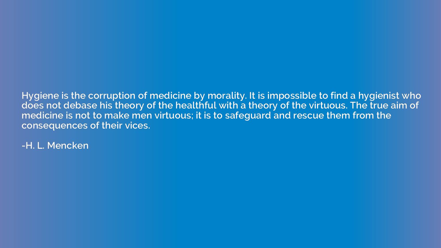 Hygiene is the corruption of medicine by morality. It is imp