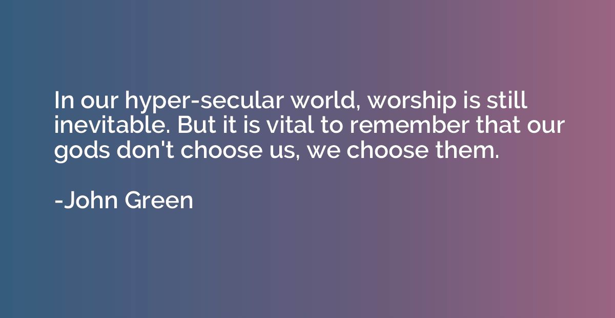 In our hyper-secular world, worship is still inevitable. But