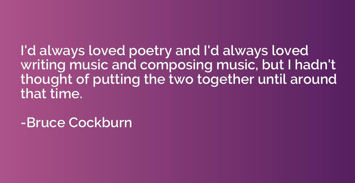 I'd always loved poetry and I'd always loved writing music a