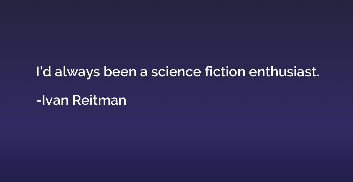 I'd always been a science fiction enthusiast.