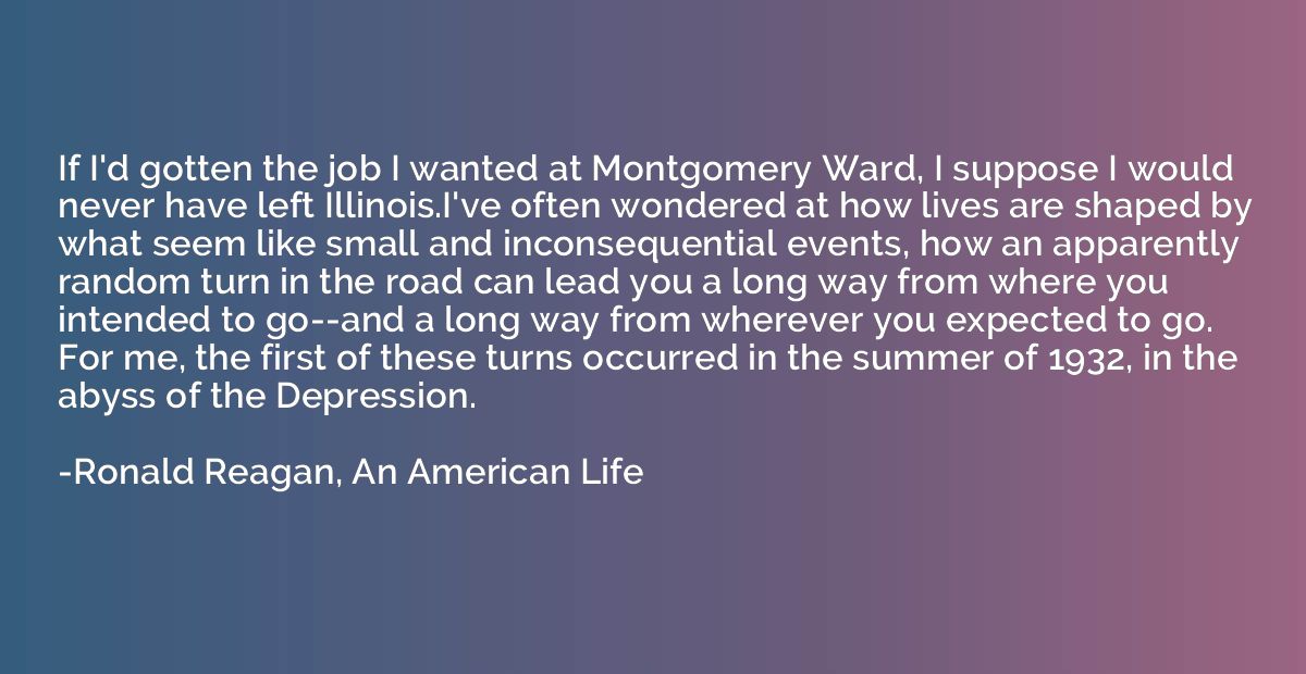 If I'd gotten the job I wanted at Montgomery Ward, I suppose