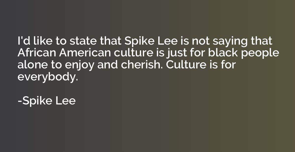 I'd like to state that Spike Lee is not saying that African 