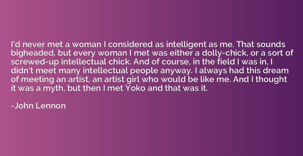 I'd never met a woman I considered as intelligent as me. Tha