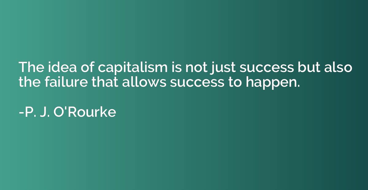 The idea of capitalism is not just success but also the fail