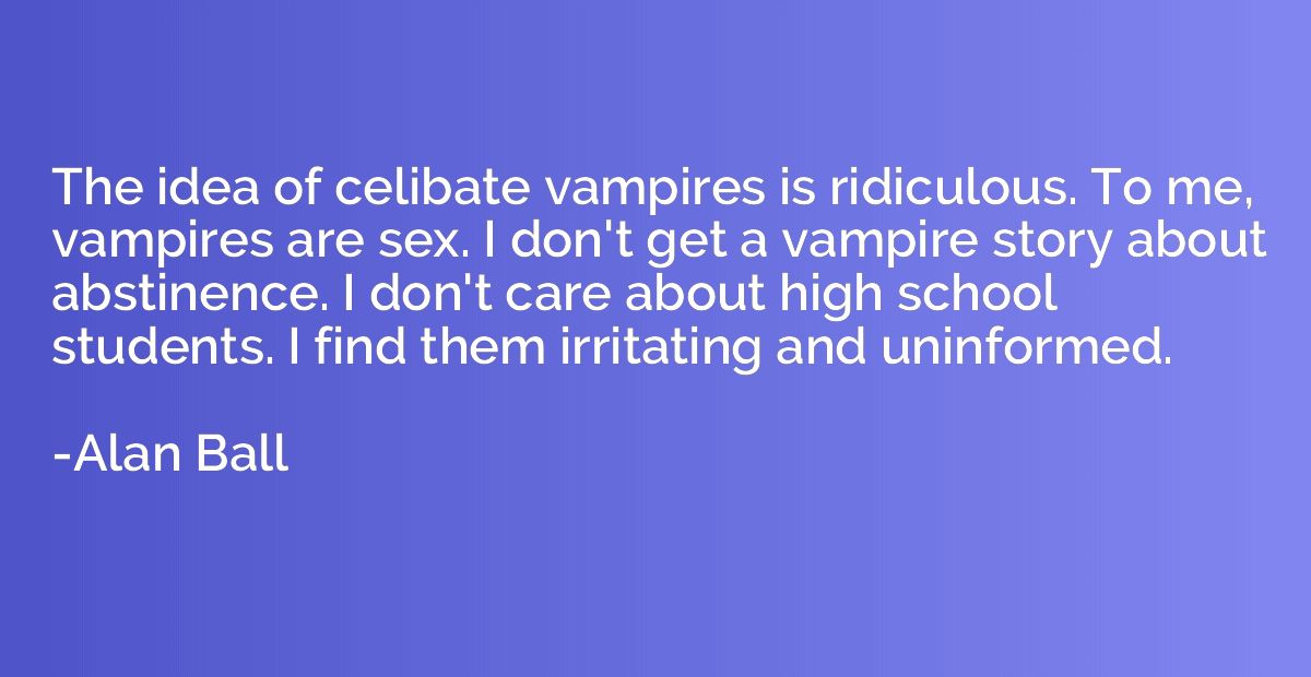The idea of celibate vampires is ridiculous. To me, vampires