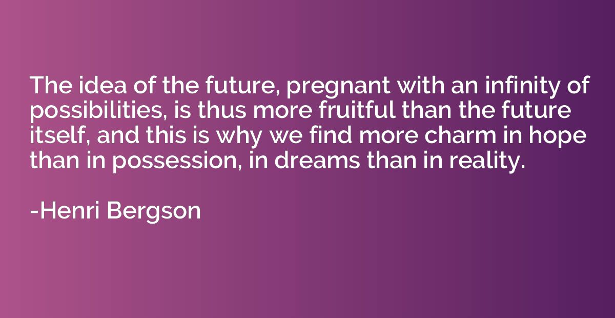 The idea of the future, pregnant with an infinity of possibi