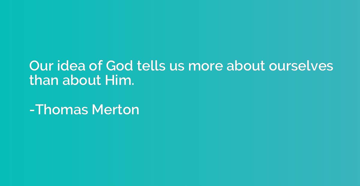 Our idea of God tells us more about ourselves than about Him