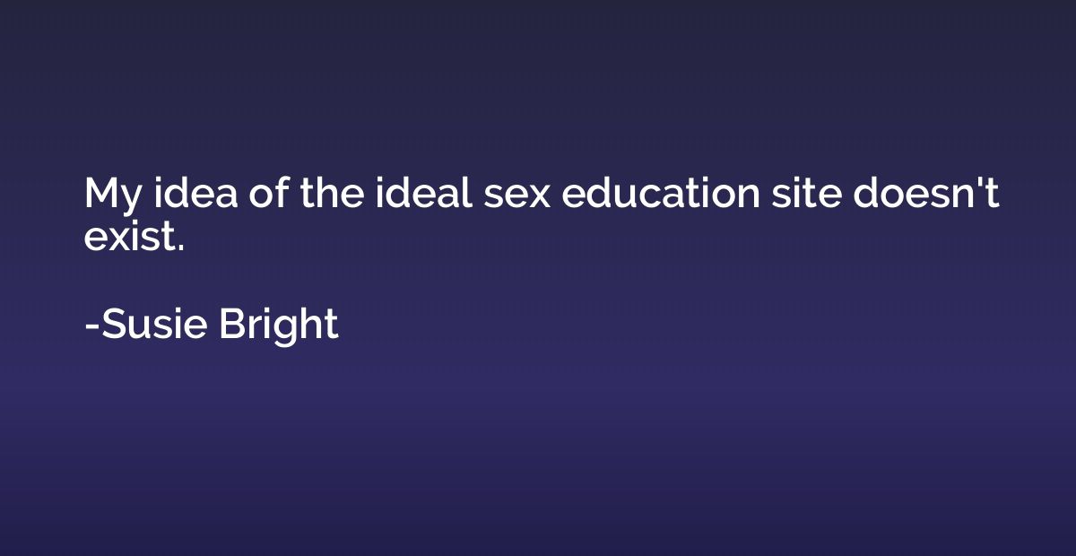 My idea of the ideal sex education site doesn't exist.