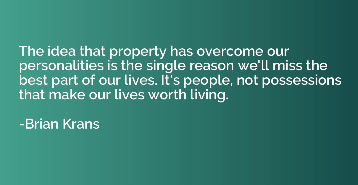 The idea that property has overcome our personalities is the