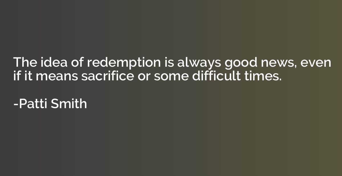 The idea of redemption is always good news, even if it means