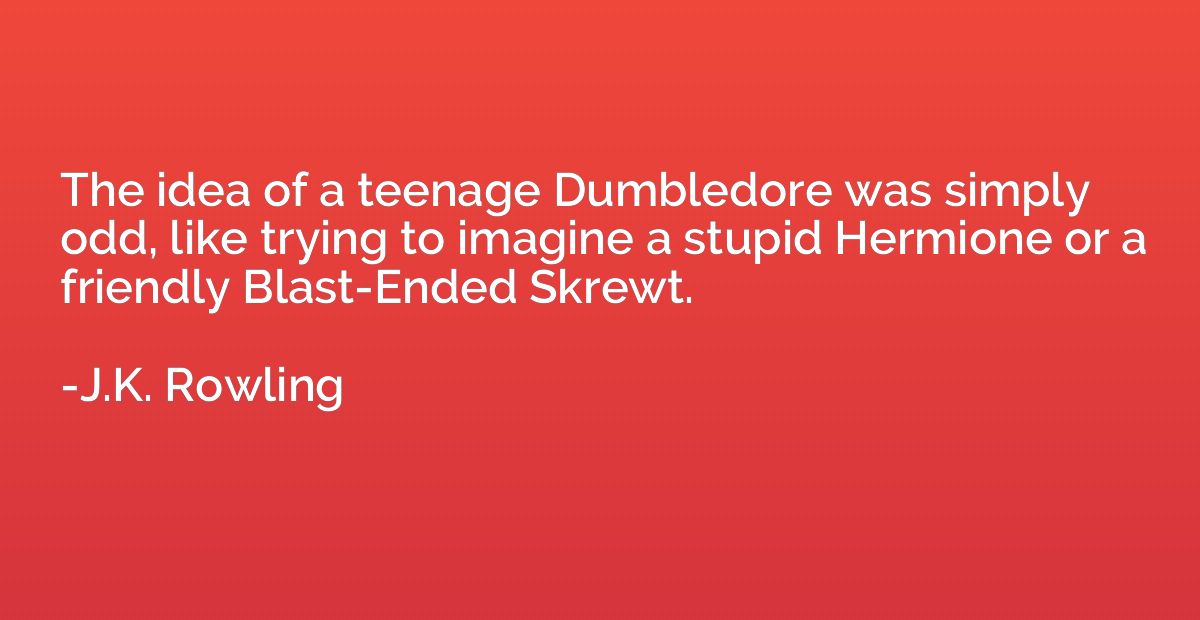 The idea of a teenage Dumbledore was simply odd, like trying