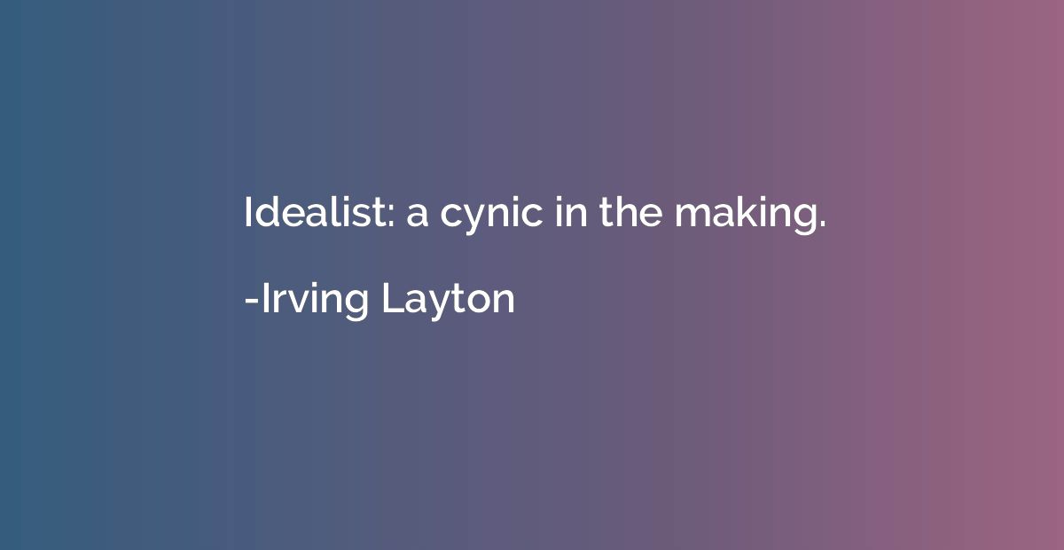 Idealist: a cynic in the making.