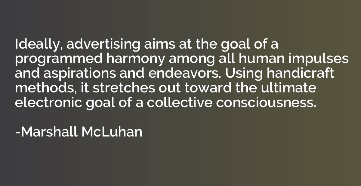 Ideally, advertising aims at the goal of a programmed harmon